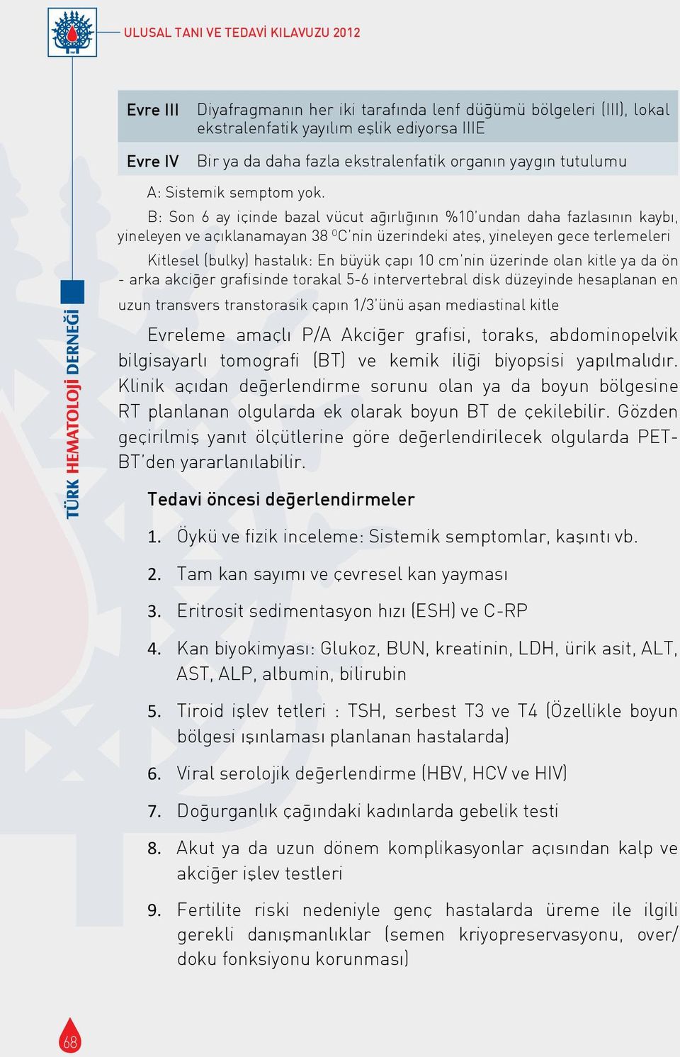 B: Son 6 ay ic inde bazal vücut ağırlığının %10 undan daha fazlasının kaybı, yineleyen ve ac ıklanamayan 38 O C nin üzerindeki ateş, yineleyen gece terlemeleri Kitlesel (bulky) : En büyük c apı 10 cm