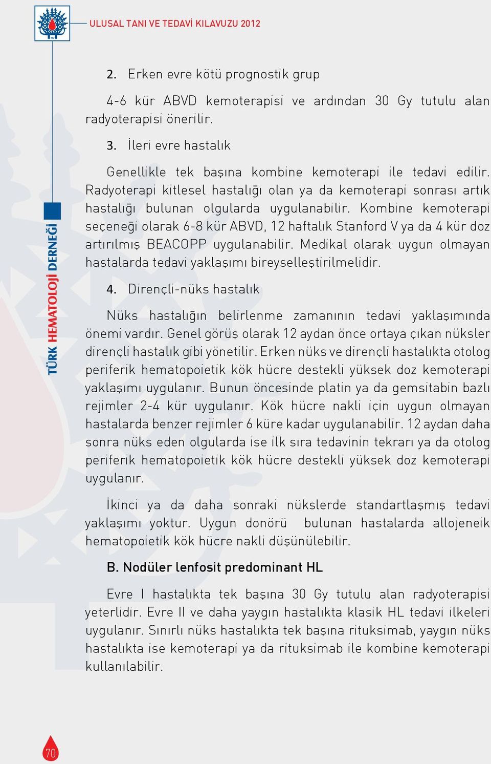 Kombine kemoterapi sec eneği olarak 6-8 kür ABVD, 12 haftalık Stanford V ya da 4 kür doz artırılmış BEACOPP uygulanabilir.