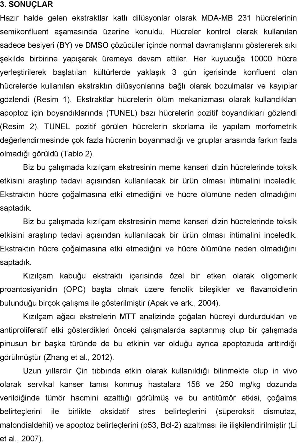 Her kuyucuğa 10000 hücre yerleştirilerek başlatılan kültürlerde yaklaşık 3 gün içerisinde konfluent olan hücrelerde kullanılan ekstraktın dilüsyonlarına bağlı olarak bozulmalar ve kayıplar gözlendi