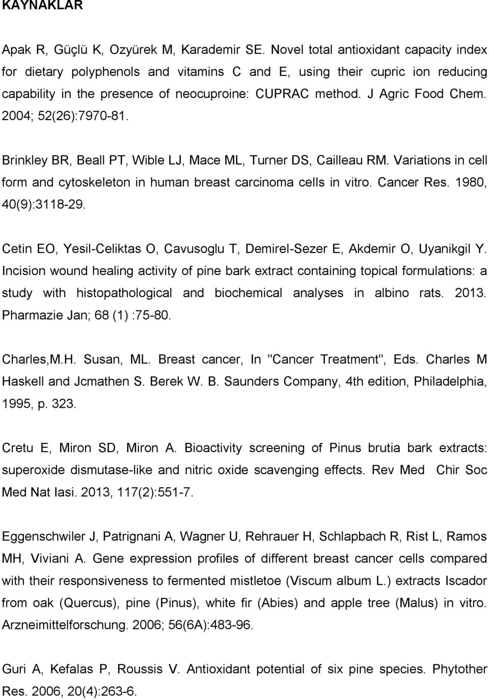 2004; 52(26):7970-81. Brinkley BR, Beall PT, Wible LJ, Mace ML, Turner DS, Cailleau RM. Variations in cell form and cytoskeleton in human breast carcinoma cells in vitro. Cancer Res.