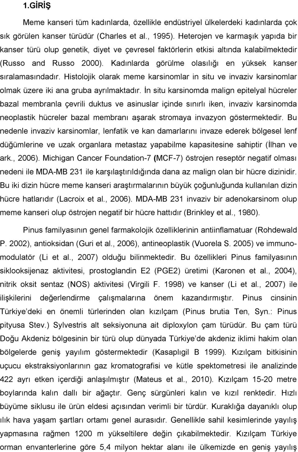 Kadınlarda görülme olasılığı en yüksek kanser sıralamasındadır. Histolojik olarak meme karsinomlar in situ ve invaziv karsinomlar olmak üzere iki ana gruba ayrılmaktadır.