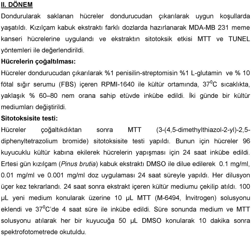 Hücrelerin çoğaltılması: Hücreler dondurucudan çıkarılarak %1 penisilin-streptomisin %1 L-glutamin ve % 10 fötal sığır serumu (FBS) içeren RPMI-1640 ile kültür ortamında, 37 0 C sıcaklıkta, yaklaşık