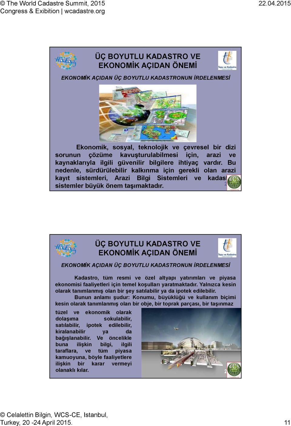 21 EKONOMİK AÇIDAN ÜÇ BOYUTLU KADASTRONUN İRDELENMESİ Kadastro, tüm resmi ve özel altyapı yatırımları ve piyasa ekonomisi faaliyetleri için temel koşulları yaratmaktadır.