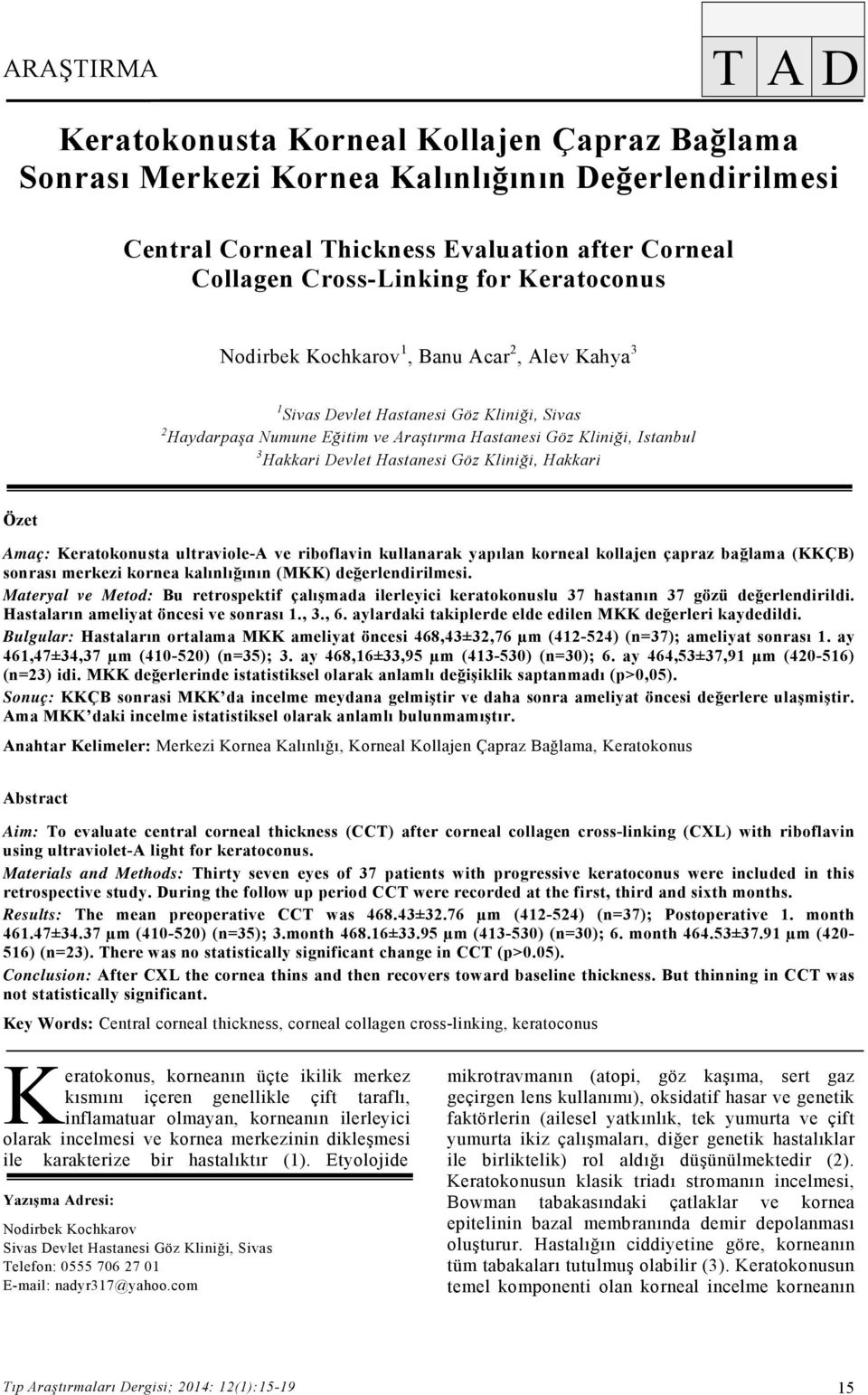 Araştırma Hastanesi Göz Kliniği, Istanbul 3 Hakkari Devlet Hastanesi Göz Kliniği, Hakkari Özet Amaç: Keratokonusta ultraviole-a ve riboflavin kullanarak yapılan korneal kollajen çapraz bağlama (KKÇB)