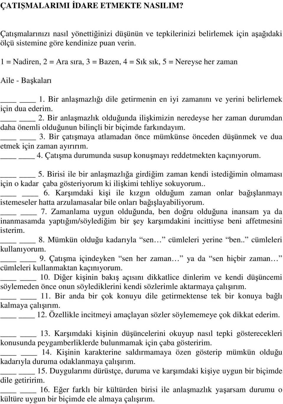 3. Bir çatışmaya atlamadan önce mümkünse önceden düşünmek ve dua etmek için zaman ayırırım. 4. Çatışma durumunda susup konuşmayı reddetmekten kaçınıyorum. 5.