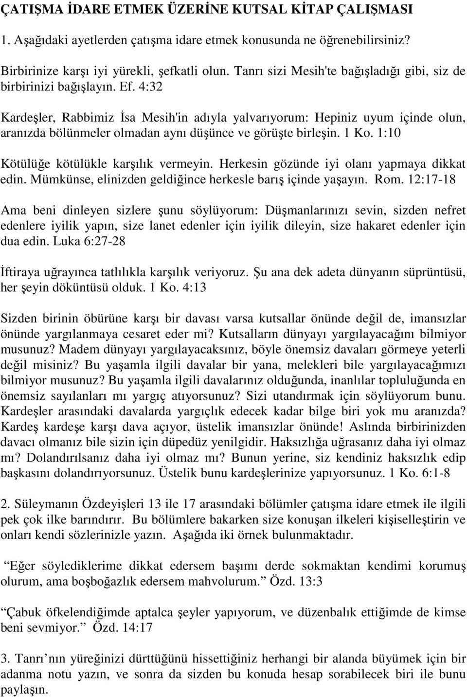 4:32 Kardeşler, Rabbimiz İsa Mesih'in adıyla yalvarıyorum: Hepiniz uyum içinde olun, aranızda bölünmeler olmadan aynı düşünce ve görüşte birleşin. 1 Ko. 1:10 Kötülüğe kötülükle karşılık vermeyin.