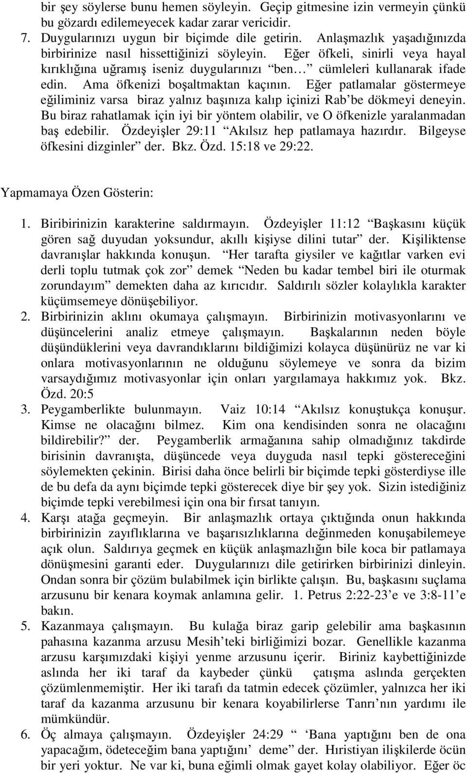 Ama öfkenizi boşaltmaktan kaçının. Eğer patlamalar göstermeye eğiliminiz varsa biraz yalnız başınıza kalıp içinizi Rab be dökmeyi deneyin.