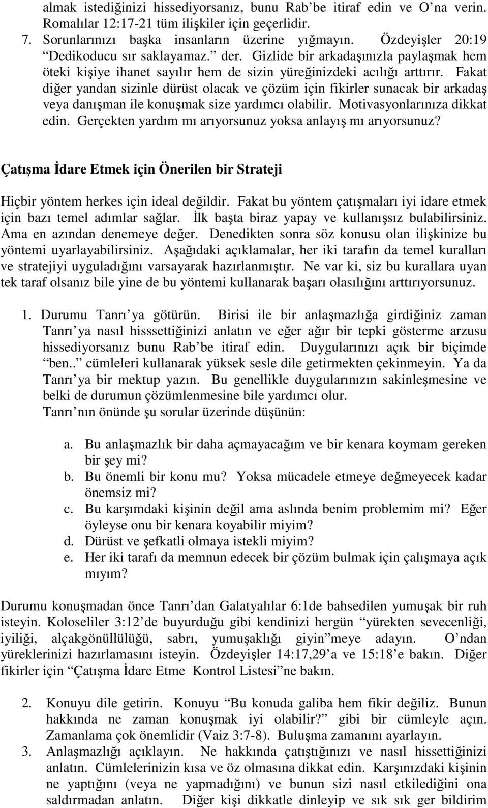 Fakat diğer yandan sizinle dürüst olacak ve çözüm için fikirler sunacak bir arkadaş veya danışman ile konuşmak size yardımcı olabilir. Motivasyonlarınıza dikkat edin.