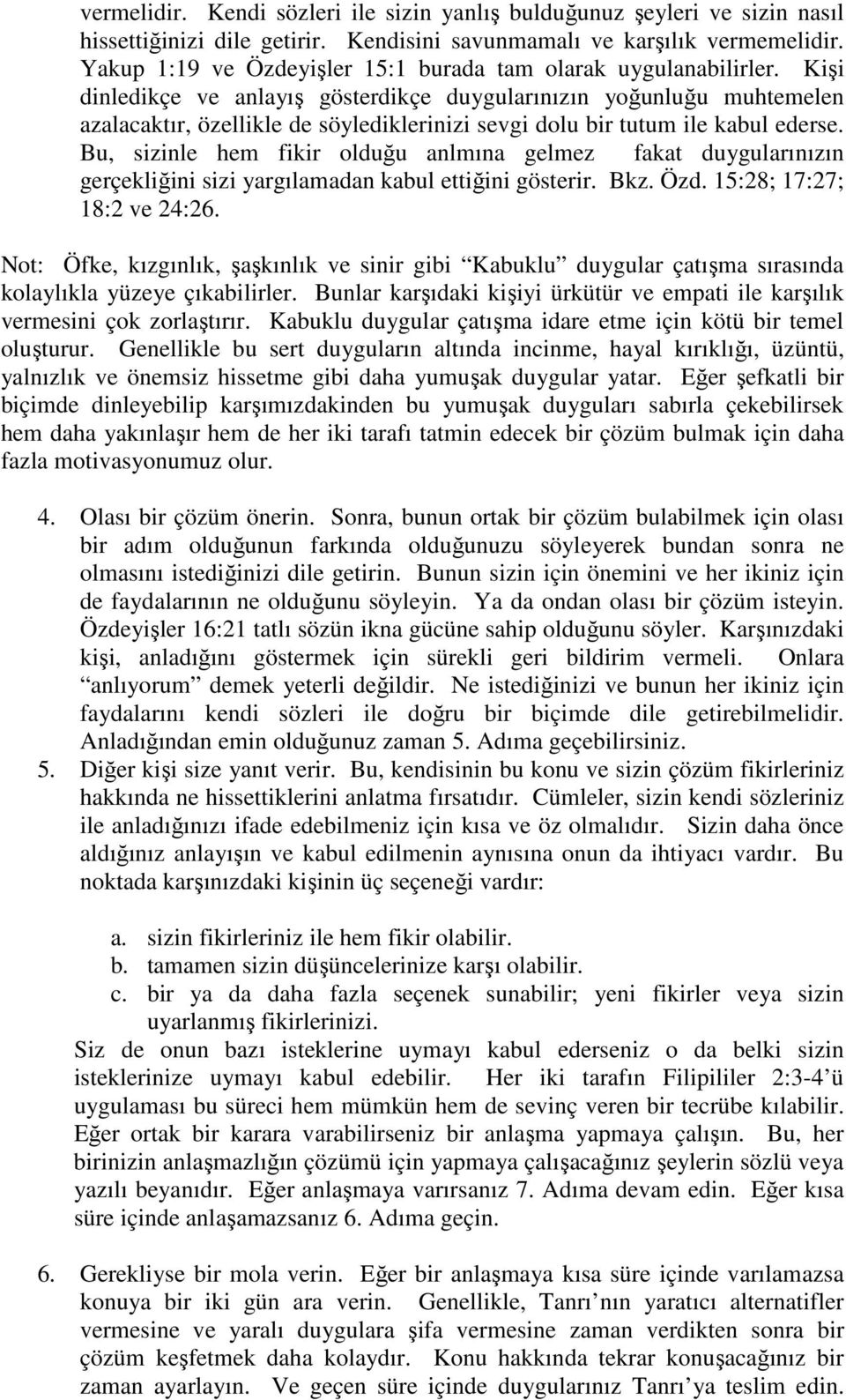 Kişi dinledikçe ve anlayış gösterdikçe duygularınızın yoğunluğu muhtemelen azalacaktır, özellikle de söylediklerinizi sevgi dolu bir tutum ile kabul ederse.