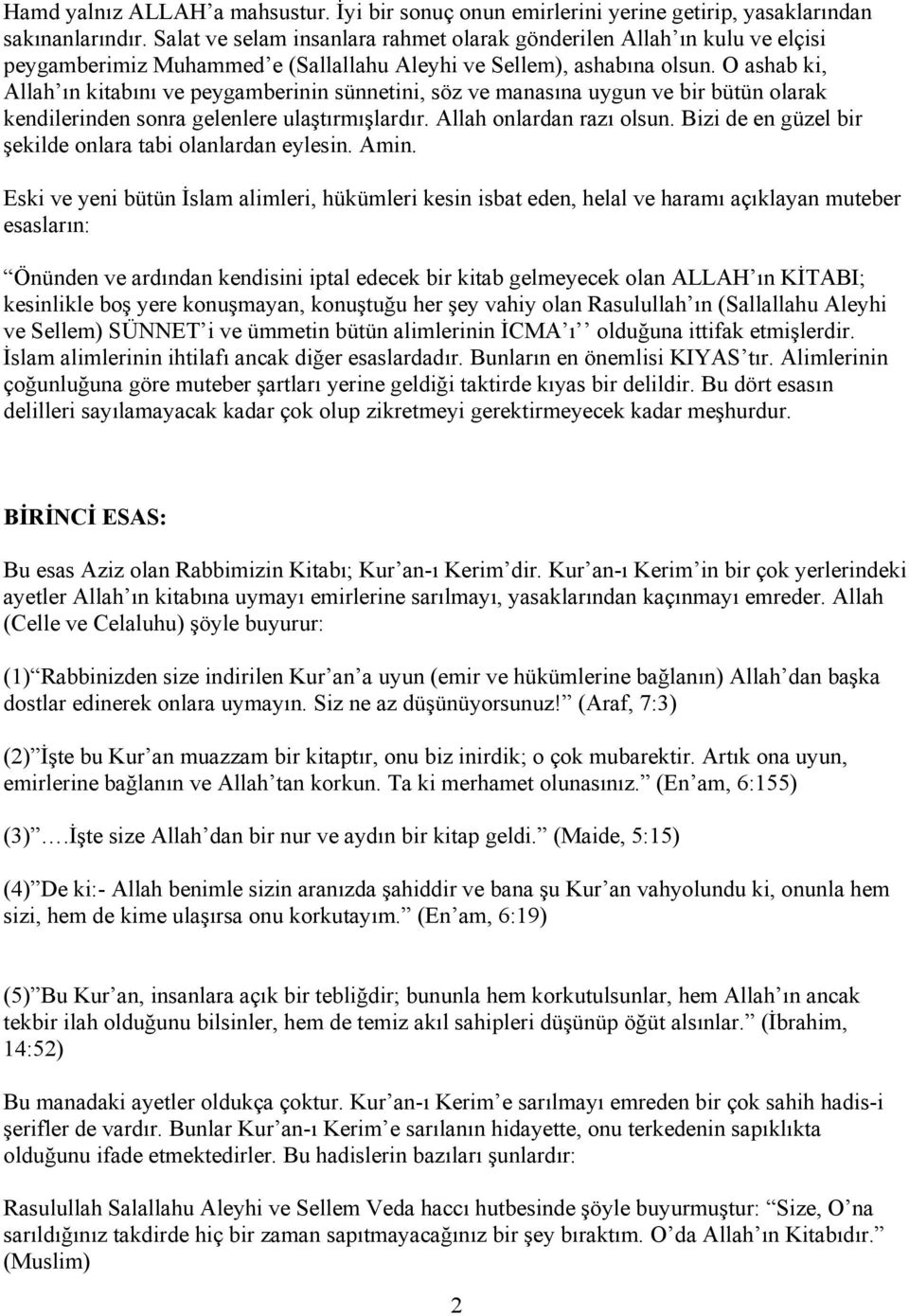 O ashab ki, Allah ın kitabını ve peygamberinin sünnetini, söz ve manasına uygun ve bir bütün olarak kendilerinden sonra gelenlere ulaştırmışlardır. Allah onlardan razı olsun.