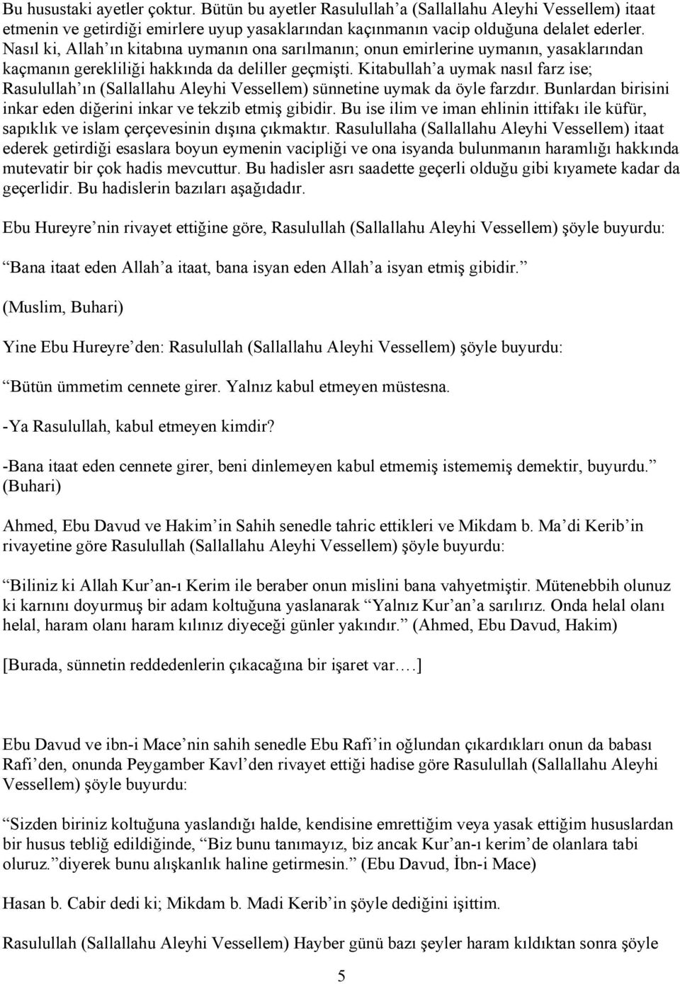 Kitabullah a uymak nasıl farz ise; Rasulullah ın (Sallallahu Aleyhi Vessellem) sünnetine uymak da öyle farzdır. Bunlardan birisini inkar eden diğerini inkar ve tekzib etmiş gibidir.