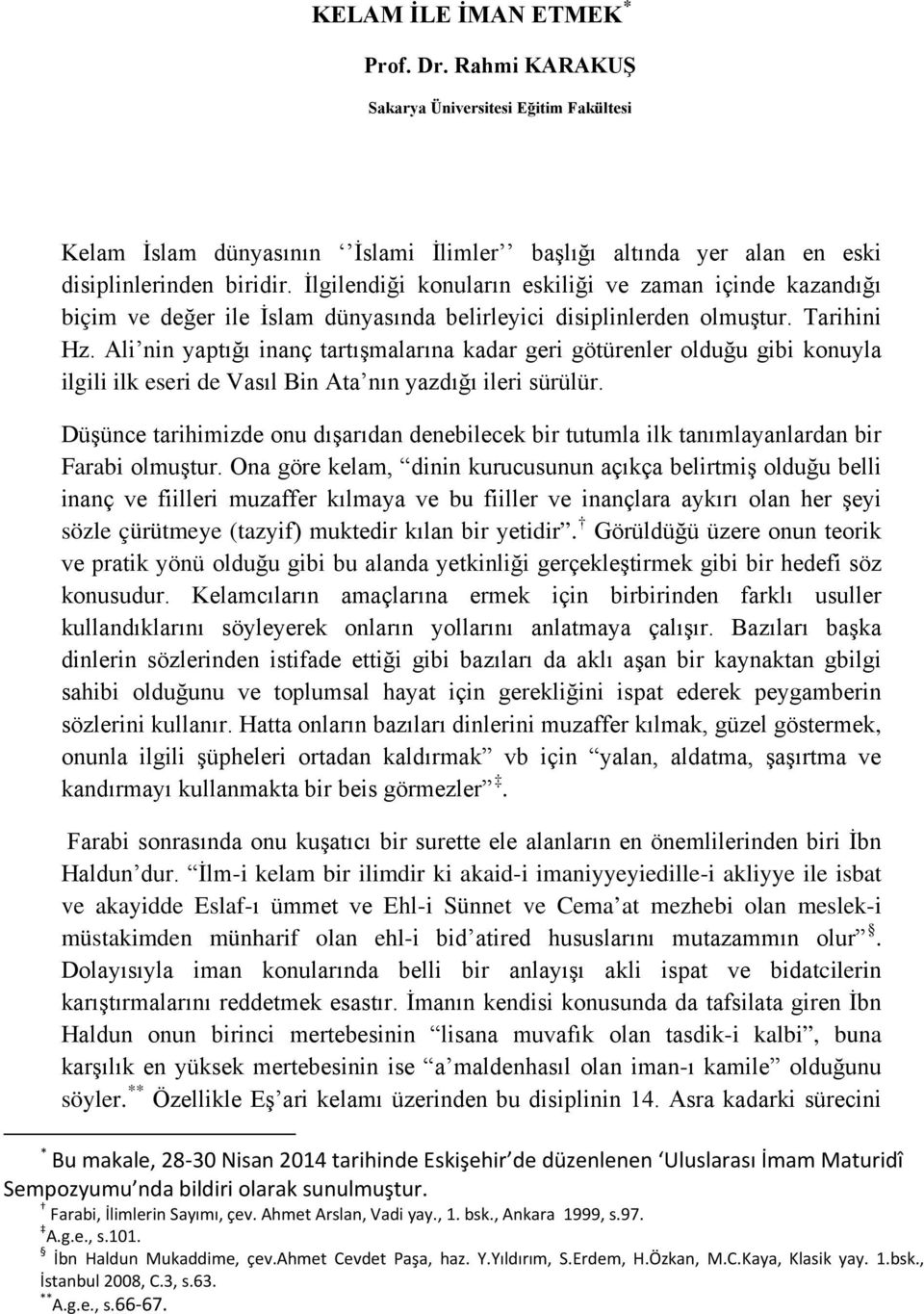 Ali nin yaptığı inanç tartışmalarına kadar geri götürenler olduğu gibi konuyla ilgili ilk eseri de Vasıl Bin Ata nın yazdığı ileri sürülür.