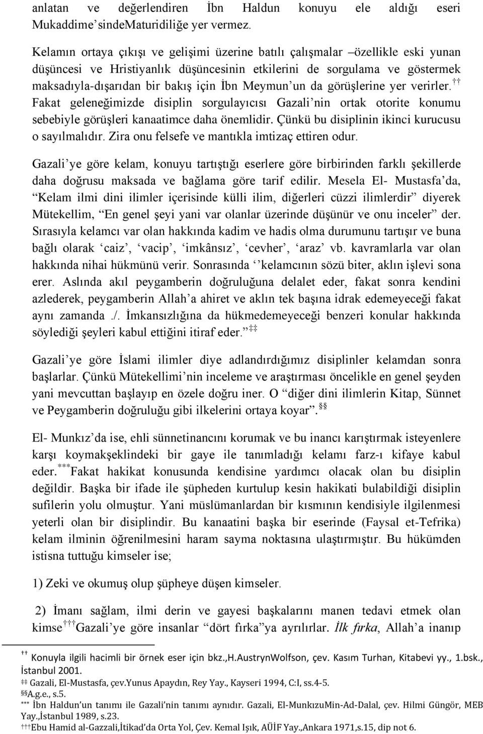 Meymun un da görüşlerine yer verirler. Fakat geleneğimizde disiplin sorgulayıcısı Gazali nin ortak otorite konumu sebebiyle görüşleri kanaatimce daha önemlidir.