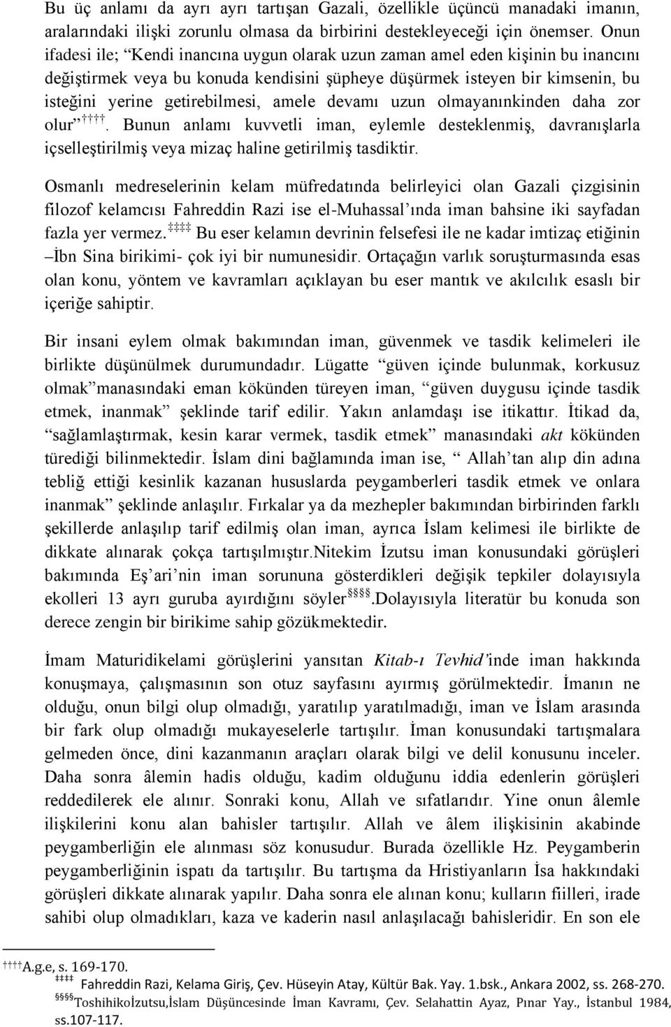 amele devamı uzun olmayanınkinden daha zor olur. Bunun anlamı kuvvetli iman, eylemle desteklenmiş, davranışlarla içselleştirilmiş veya mizaç haline getirilmiş tasdiktir.