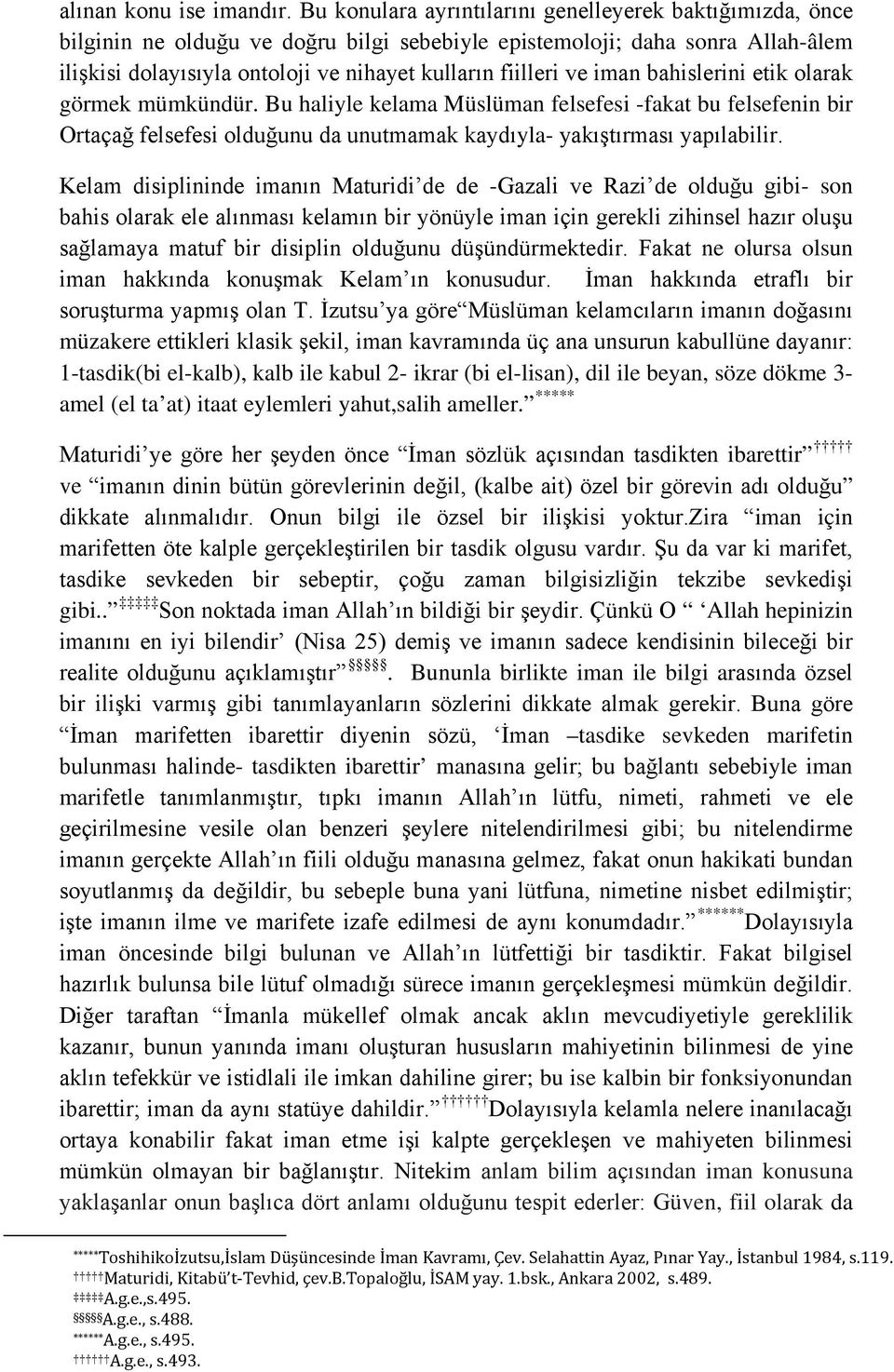 iman bahislerini etik olarak görmek mümkündür. Bu haliyle kelama Müslüman felsefesi -fakat bu felsefenin bir Ortaçağ felsefesi olduğunu da unutmamak kaydıyla- yakıştırması yapılabilir.