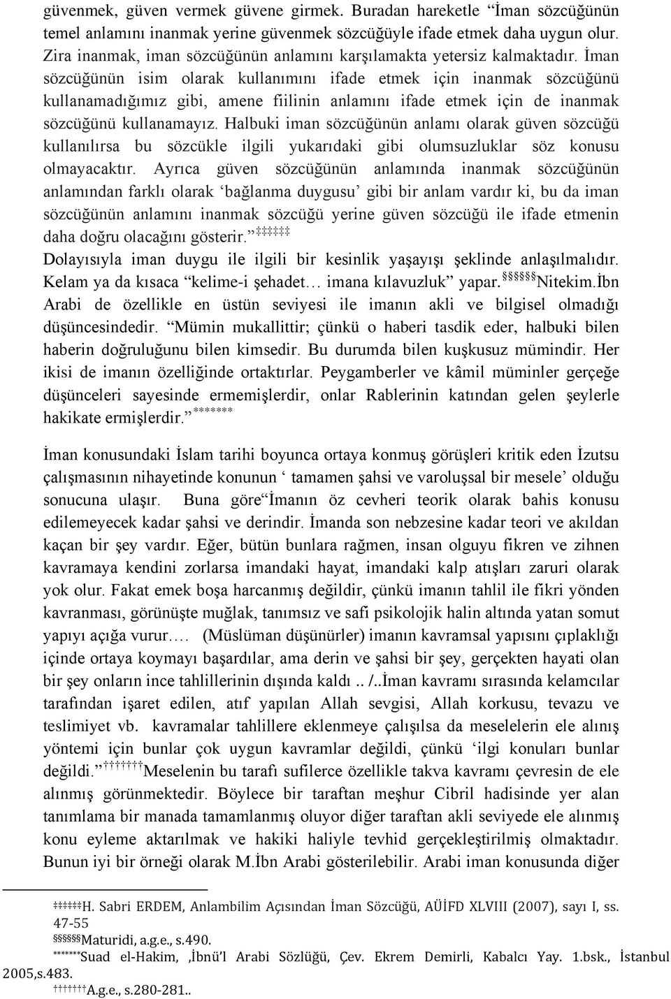 İman sözcüğünün isim olarak kullanımını ifade etmek için inanmak sözcüğünü kullanamadığımız gibi, amene fiilinin anlamını ifade etmek için de inanmak sözcüğünü kullanamayız.