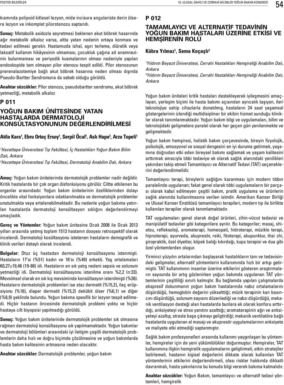 Hastamızda ishal, aşırı terleme, diüretik veya laksatif kullanım hikâyesinin olmaması, çocukluk çağına ait anamnezinin bulunmaması ve periyodik kusmalarının olması nedeniyle yapılan endoskopide tam