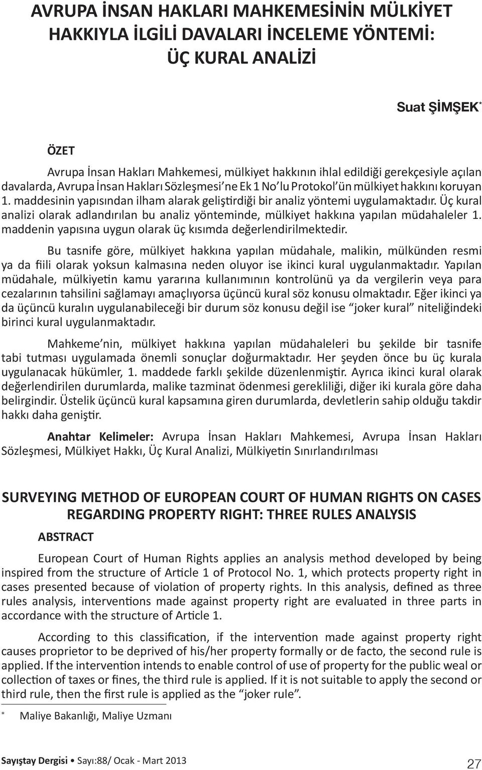 Üç kural analizi olarak adlandırılan bu analiz yönteminde, mülkiyet hakkına yapılan müdahaleler 1. maddenin yapısına uygun olarak üç kısımda değerlendirilmektedir.