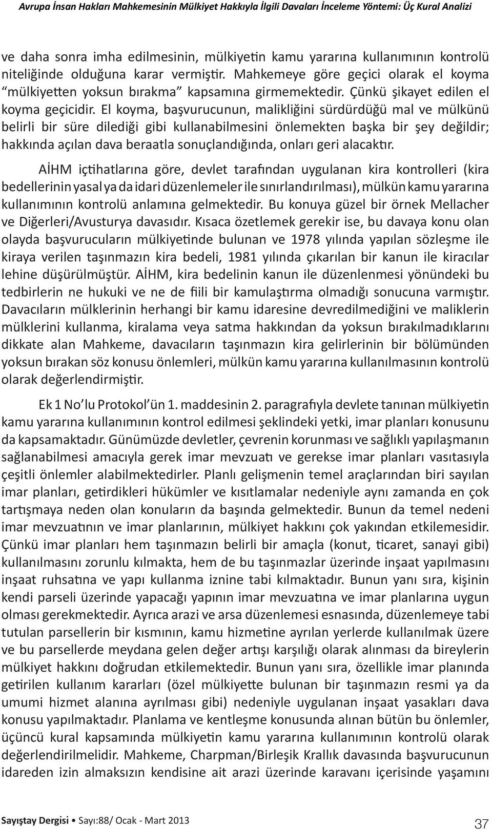 El koyma, başvurucunun, malikliğini sürdürdüğü mal ve mülkünü belirli bir süre dilediği gibi kullanabilmesini önlemekten başka bir şey değildir; hakkında açılan dava beraatla sonuçlandığında, onları