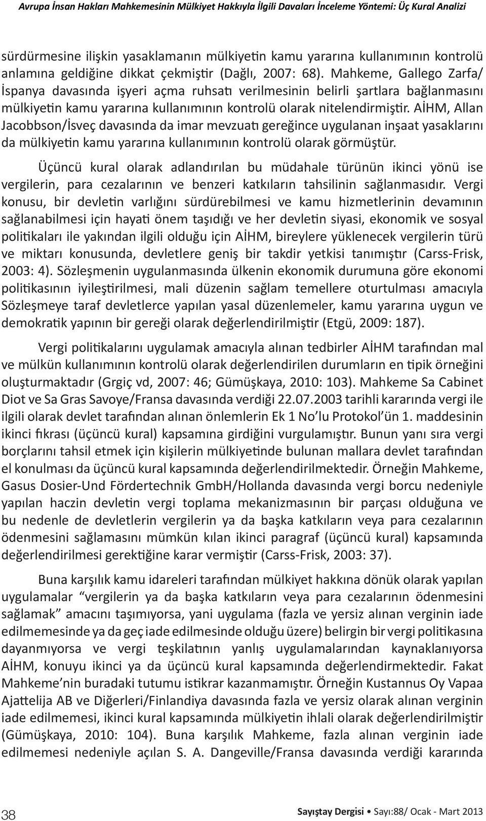 AİHM, Allan Jacobbson/İsveç davasında da imar mevzuatı gereğince uygulanan inşaat yasaklarını da mülkiyetin kamu yararına kullanımının kontrolü olarak görmüştür.