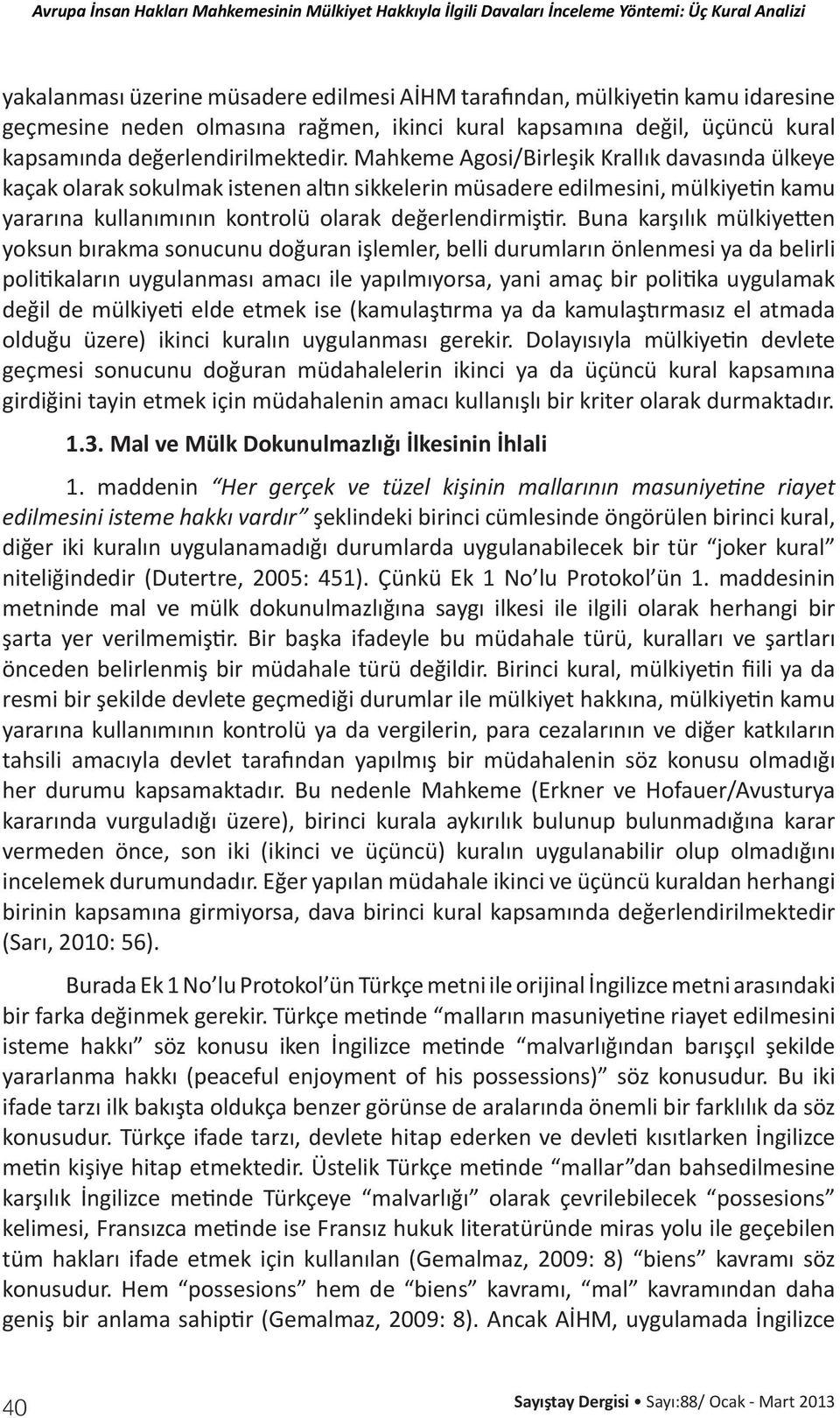 Buna karşılık mülkiyetten yoksun bırakma sonucunu doğuran işlemler, belli durumların önlenmesi ya da belirli politikaların uygulanması amacı ile yapılmıyorsa, yani amaç bir politika uygulamak değil