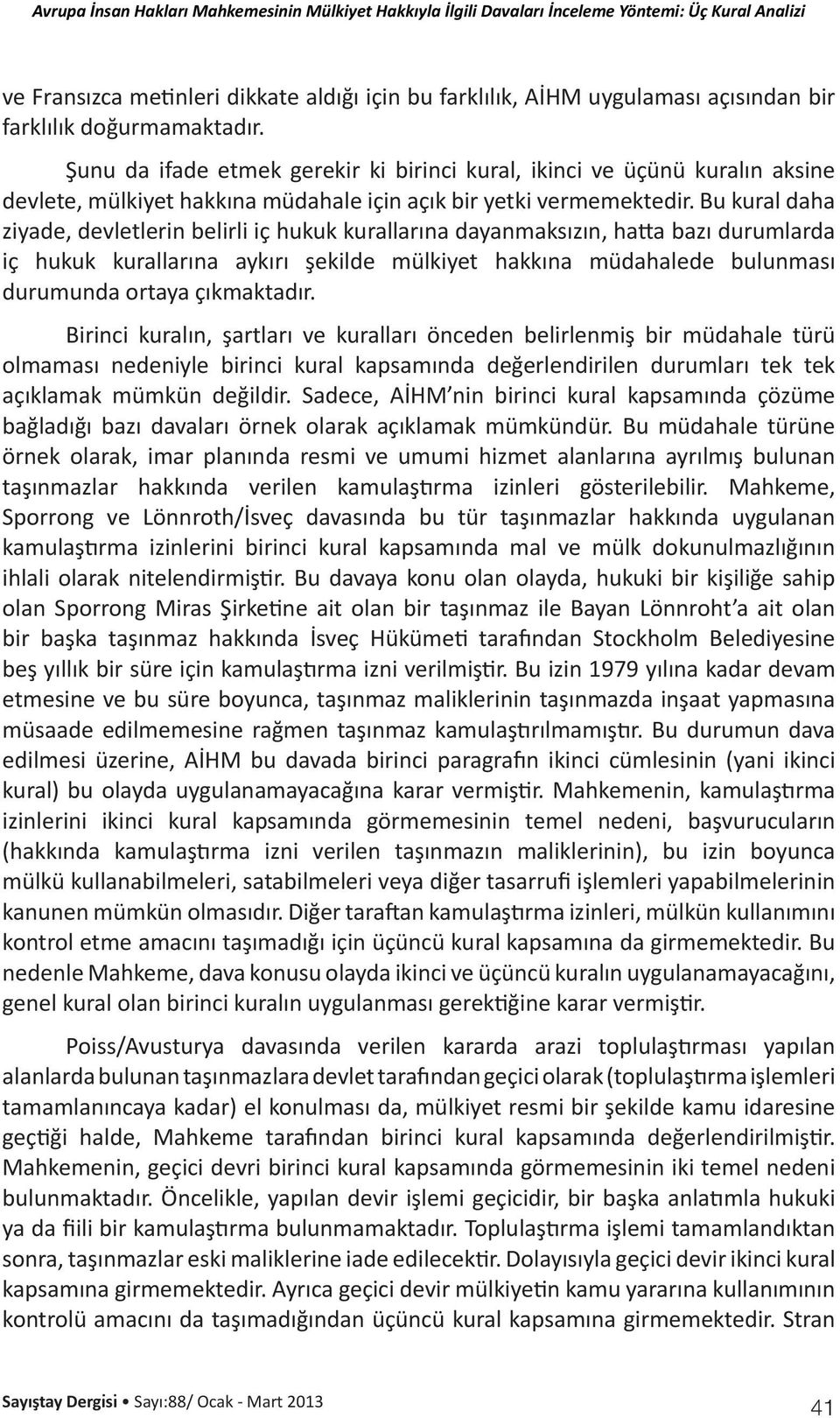 Bu kural daha ziyade, devletlerin belirli iç hukuk kurallarına dayanmaksızın, hatta bazı durumlarda iç hukuk kurallarına aykırı şekilde mülkiyet hakkına müdahalede bulunması durumunda ortaya