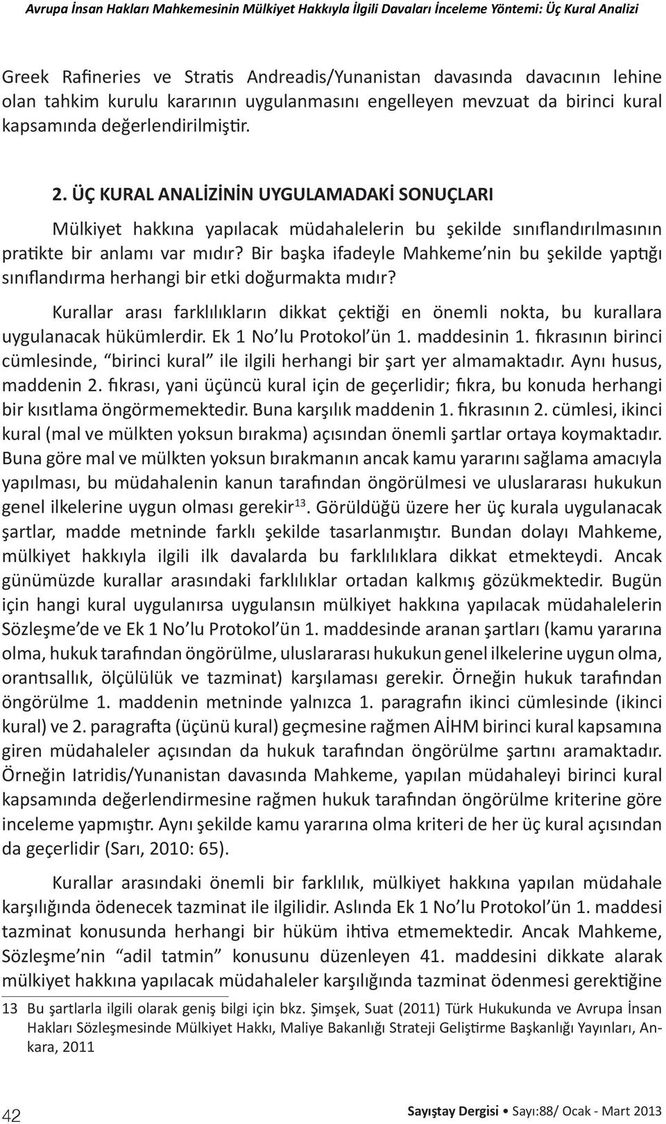 Bir başka ifadeyle Mahkeme nin bu şekilde yaptığı sınıflandırma herhangi bir etki doğurmakta mıdır? Kurallar arası farklılıkların dikkat çektiği en önemli nokta, bu kurallara uygulanacak hükümlerdir.