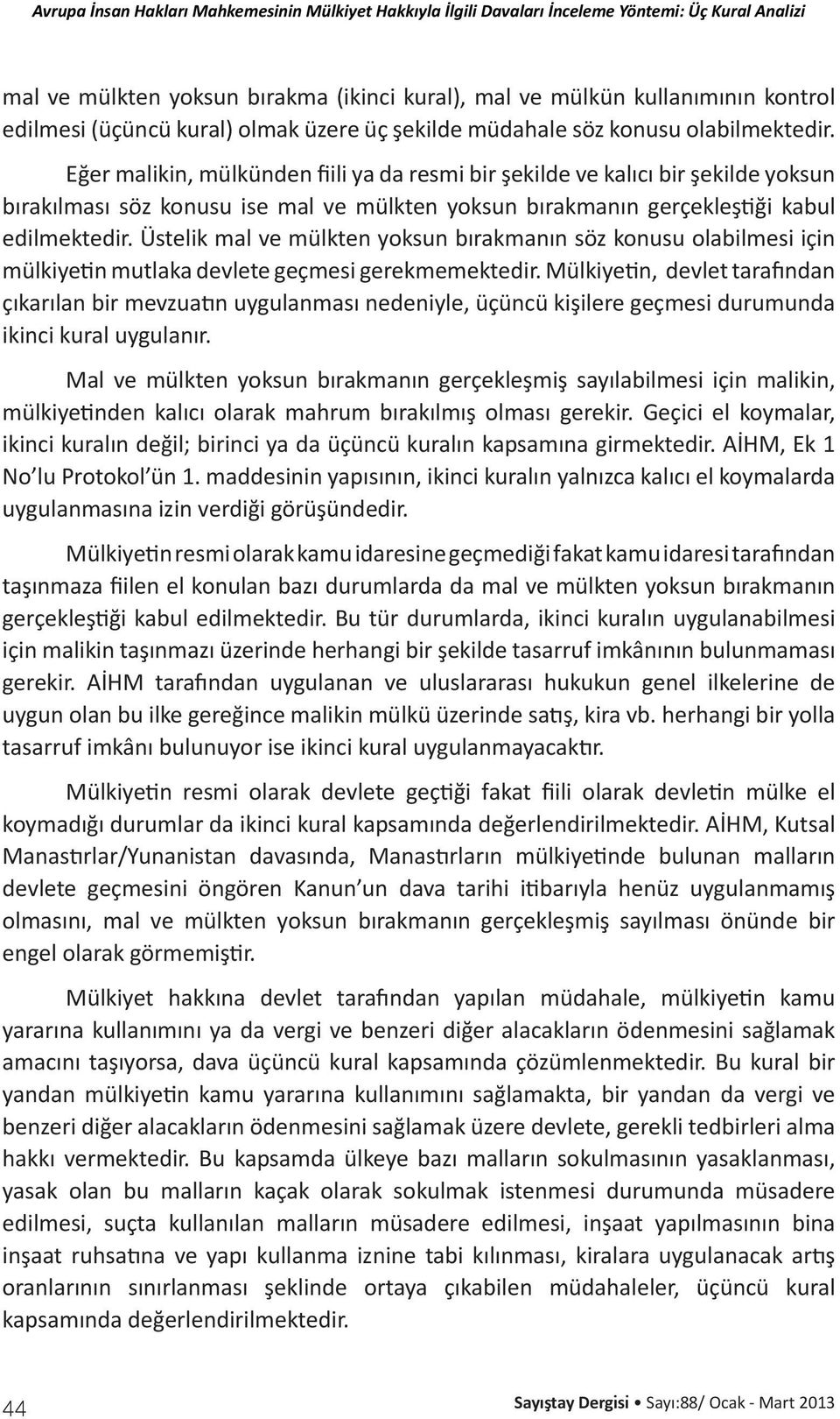 Üstelik mal ve mülkten yoksun bırakmanın söz konusu olabilmesi için mülkiyetin mutlaka devlete geçmesi gerekmemektedir.