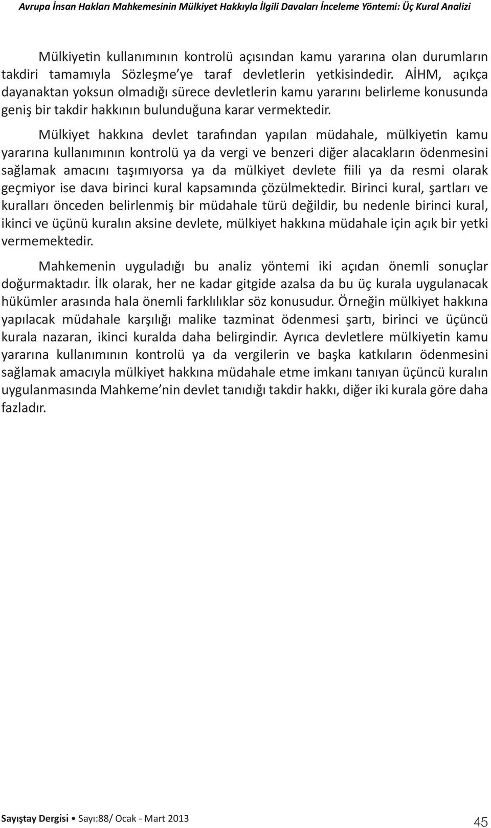 Mülkiyet hakkına devlet tarafından yapılan müdahale, mülkiyetin kamu yararına kullanımının kontrolü ya da vergi ve benzeri diğer alacakların ödenmesini sağlamak amacını taşımıyorsa ya da mülkiyet