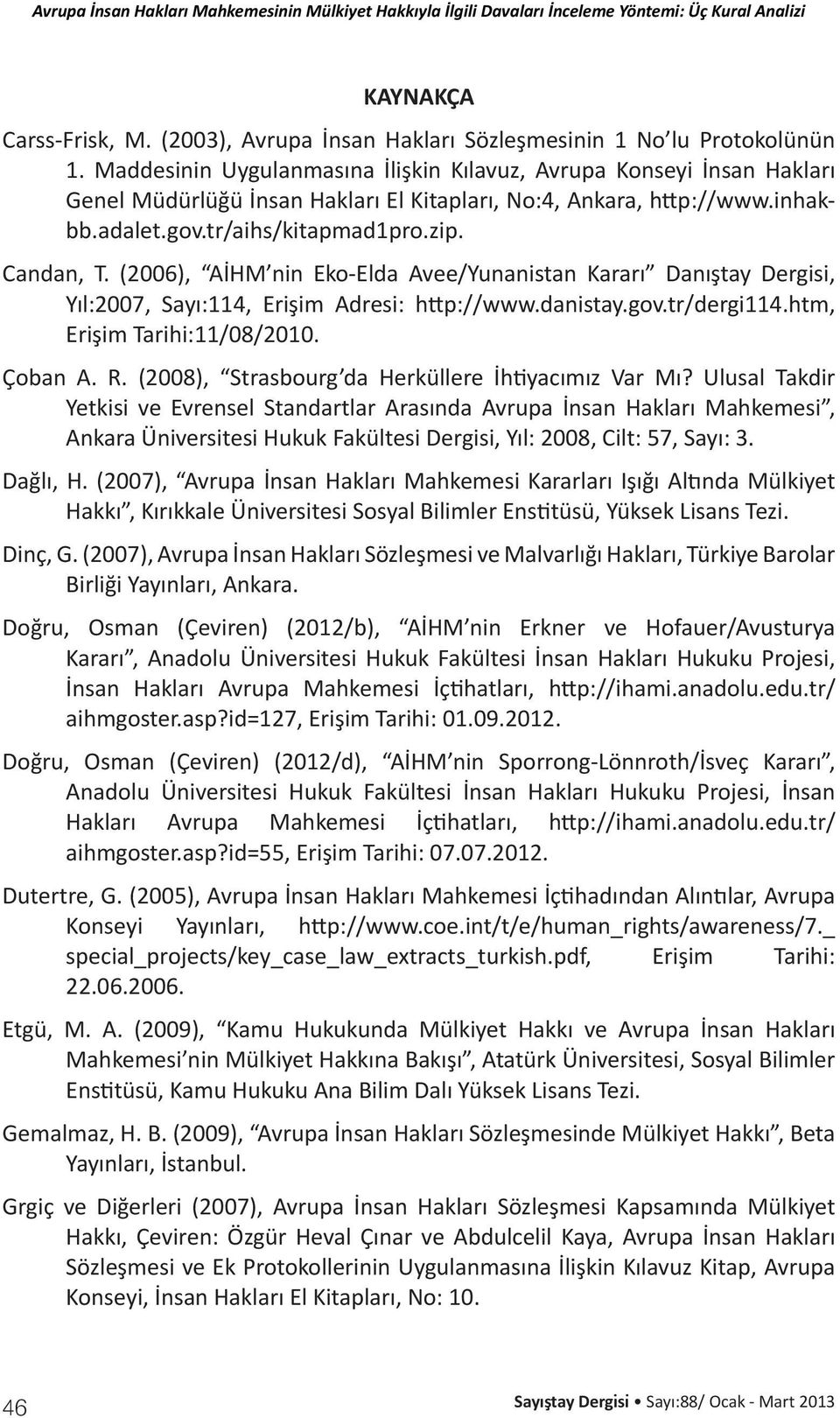 (2006), AİHM nin Eko-Elda Avee/Yunanistan Kararı Danıştay Dergisi, Yıl:2007, Sayı:114, Erişim Adresi: http://www.danistay.gov.tr/dergi114.htm, Erişim Tarihi:11/08/2010. Çoban A. R.