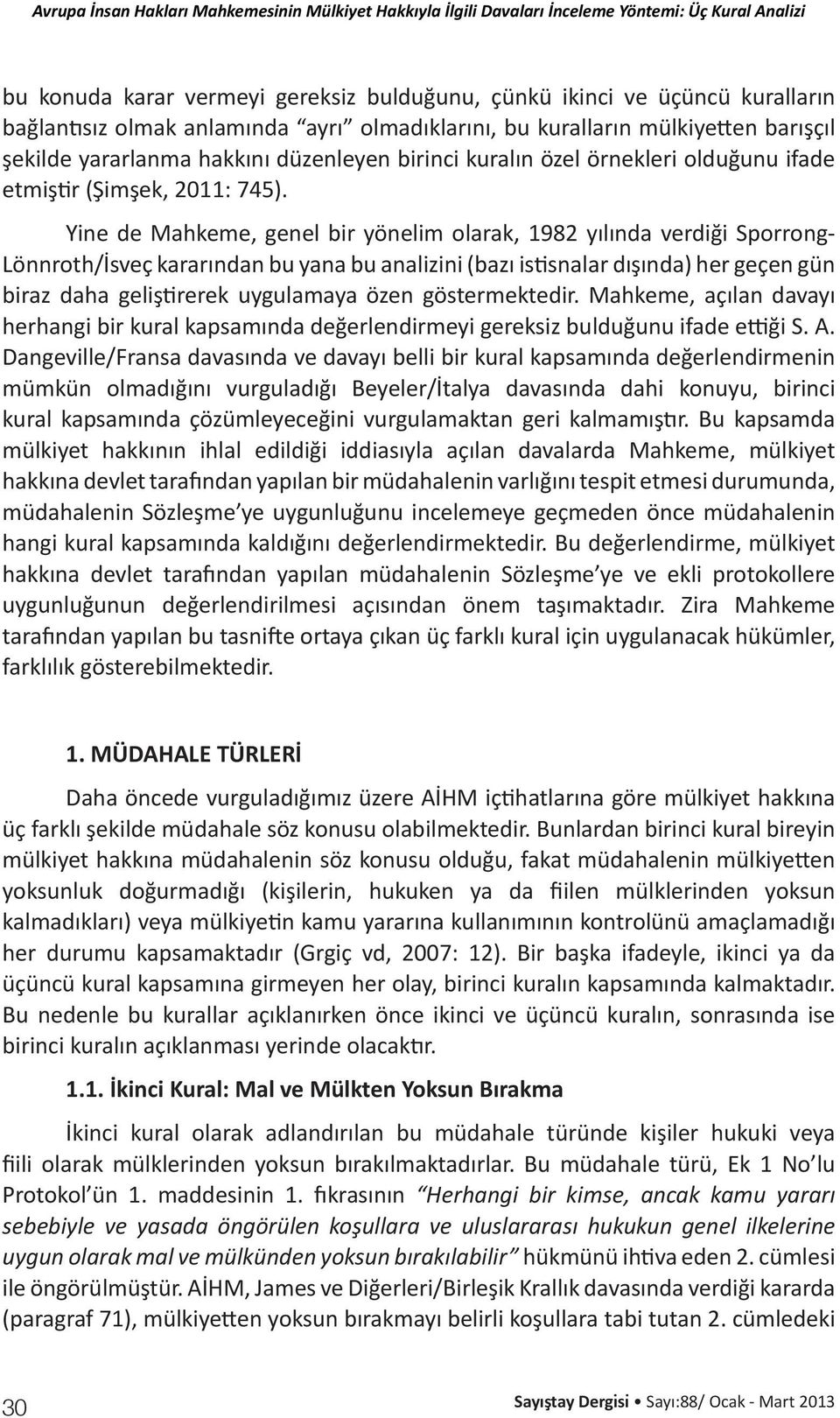 Yine de Mahkeme, genel bir yönelim olarak, 1982 yılında verdiği Sporrong- Lönnroth/İsveç kararından bu yana bu analizini (bazı istisnalar dışında) her geçen gün biraz daha geliştirerek uygulamaya