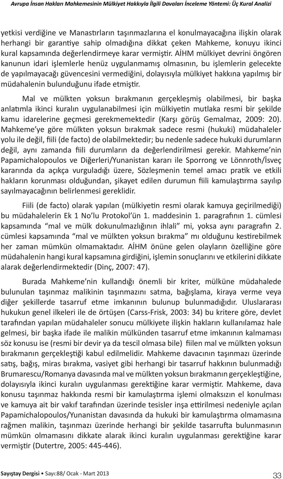 AİHM mülkiyet devrini öngören kanunun idari işlemlerle henüz uygulanmamış olmasının, bu işlemlerin gelecekte de yapılmayacağı güvencesini vermediğini, dolayısıyla mülkiyet hakkına yapılmış bir