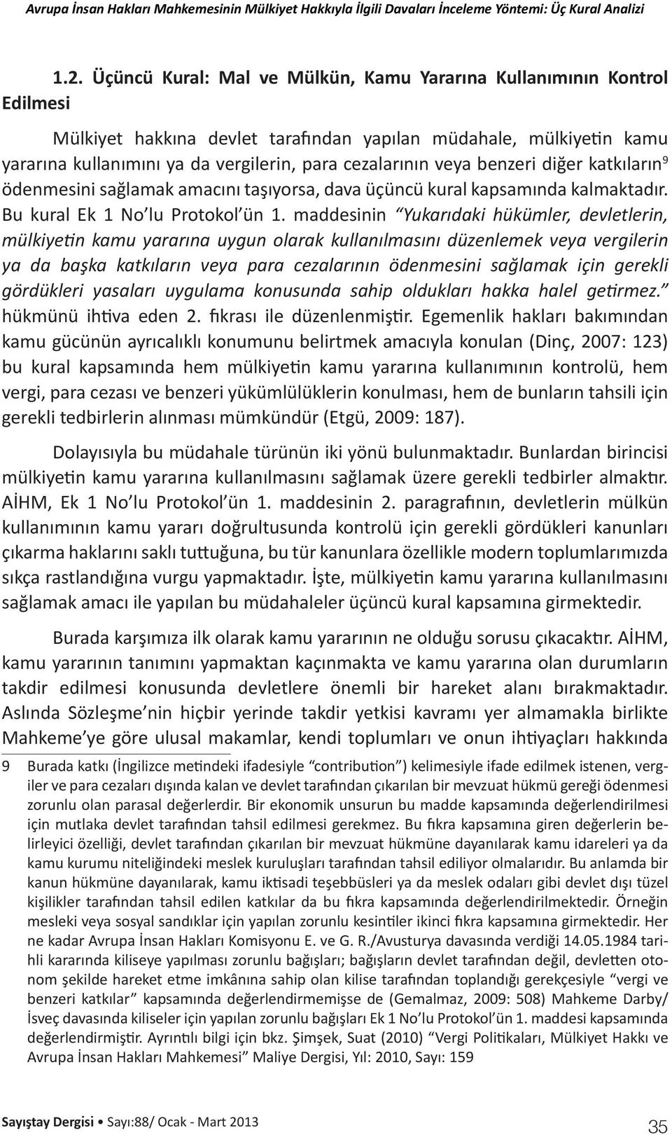 maddesinin Yukarıdaki hükümler, devletlerin, mülkiyetin kamu yararına uygun olarak kullanılmasını düzenlemek veya vergilerin ya da başka katkıların veya para cezalarının ödenmesini sağlamak için