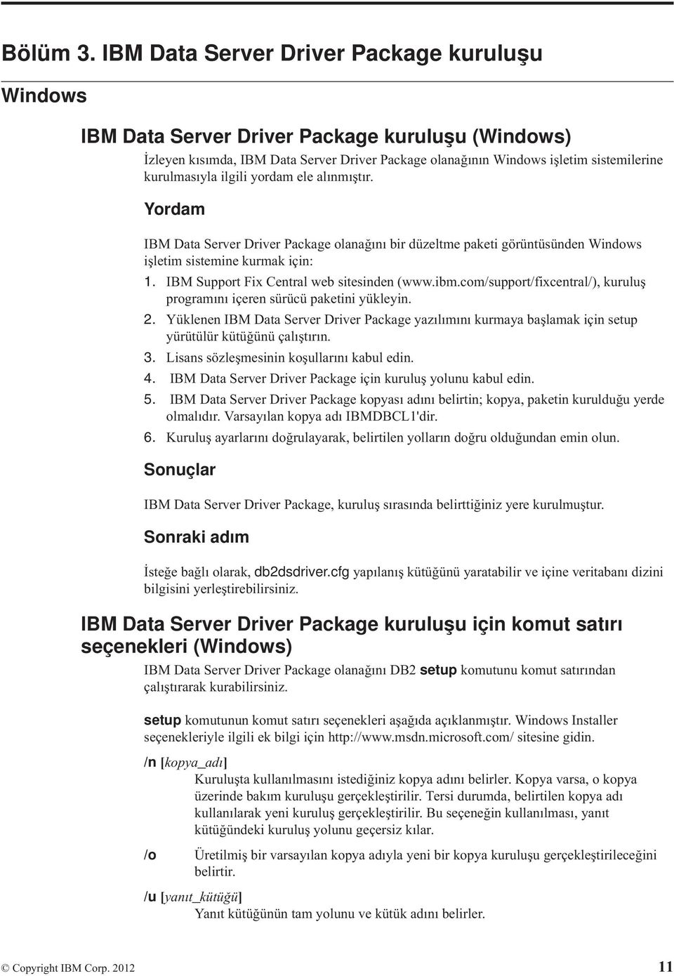 ilgili yordam ele alınmıştır. Yordam IBM Data Server Driver Package olanağını bir düzeltme paketi görüntüsünden Windows işletim sistemine kurmak için: 1. IBM Support Fix Central web sitesinden (www.