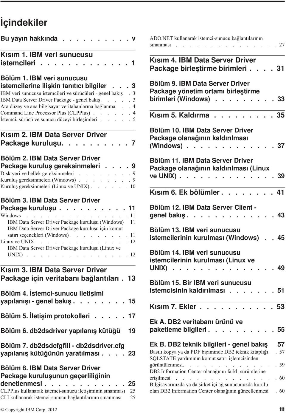 . 4 Command Line Processor Plus (CLPPlus)...... 4 İstemci, sürücü ve sunucu düzeyi birleşimleri..... 5 Kısım 2. IBM Data Server Driver Package kuruluşu.......... 7 Bölüm 2.