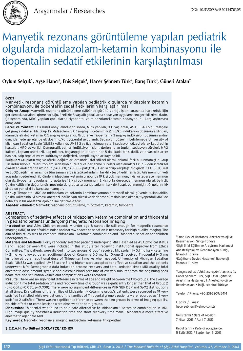 Selçuk 1, Hacer Şebnem Türk 2, Barış Türk 3, Güneri Atalan 2 ÖZET: Manyetik rezonans görüntüleme yapılan pediatrik olgularda midazolam-ketamin kombinasyonu ile tiopental in sedatif etkilerinin