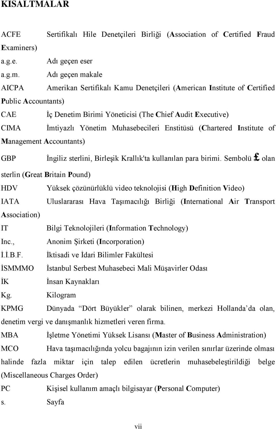 Adı geçen makale AICPA Amerikan Sertifikalı Kamu Denetçileri (American Institute of Certified Public Accountants) CAE Ġç Denetim Birimi Yöneticisi (The Chief Audit Executive) CIMA Ġmtiyazlı Yönetim