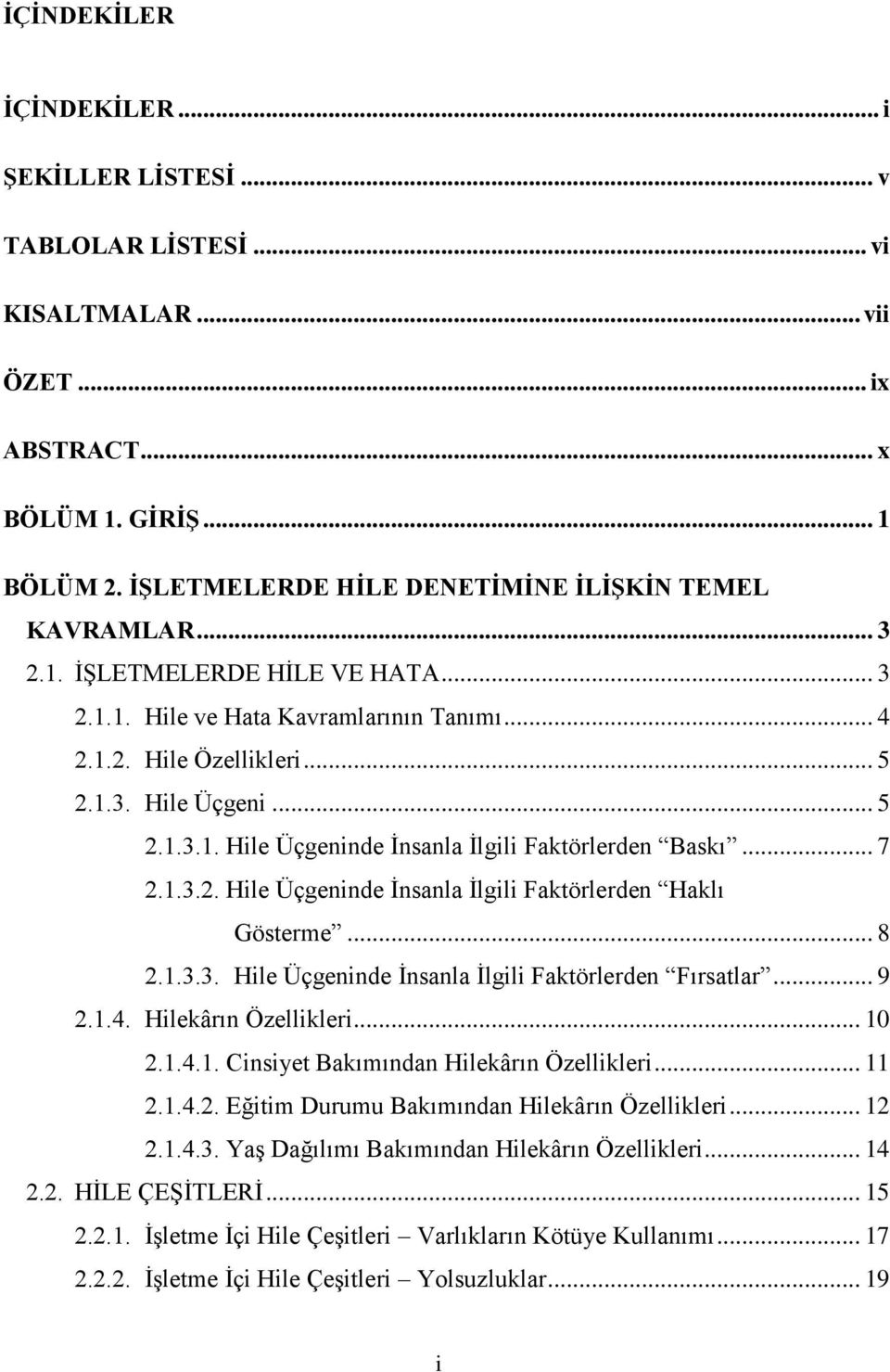 .. 7 2.1.3.2. Hile Üçgeninde Ġnsanla Ġlgili Faktörlerden Haklı Gösterme... 8 2.1.3.3. Hile Üçgeninde Ġnsanla Ġlgili Faktörlerden Fırsatlar... 9 2.1.4. Hilekârın Özellikleri... 10 2.1.4.1. Cinsiyet Bakımından Hilekârın Özellikleri.