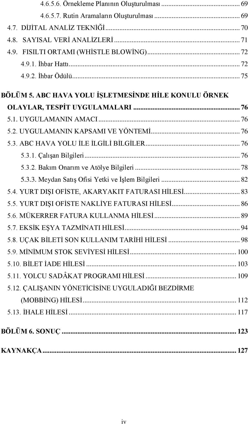 .. 76 5.3. ABC HAVA YOLU ĠLE ĠLGĠLĠ BĠLGĠLER... 76 5.3.1. ÇalıĢan Bilgileri... 76 5.3.2. Bakım Onarım ve Atölye Bilgileri... 78 5.3.3. Meydan SatıĢ Ofisi Yetki ve ĠĢlem Bilgileri... 82 5.4.