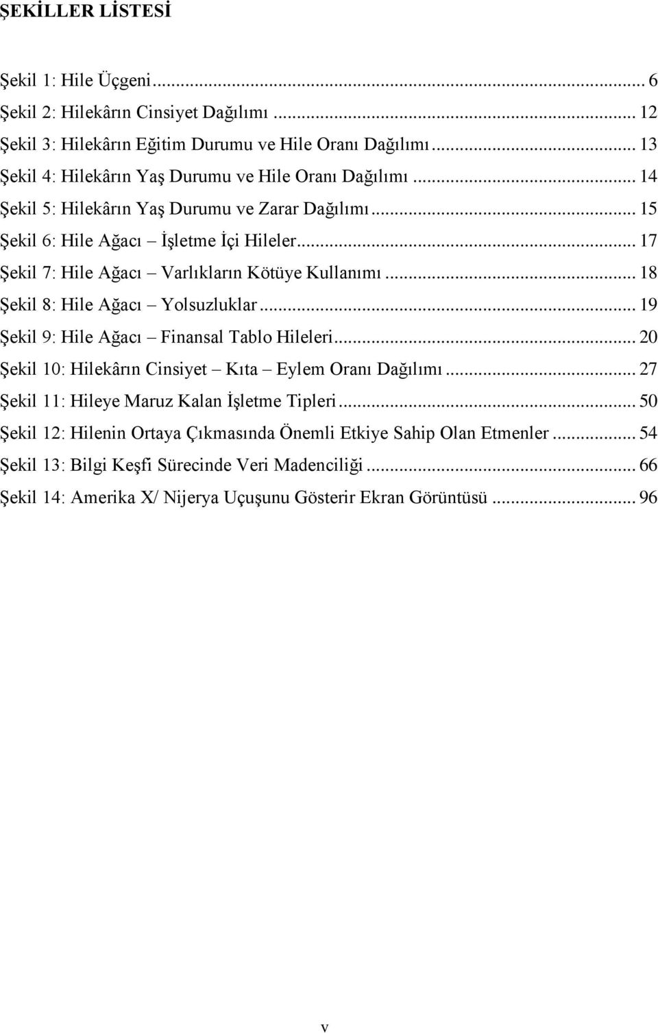 .. 17 ġekil 7: Hile Ağacı Varlıkların Kötüye Kullanımı... 18 ġekil 8: Hile Ağacı Yolsuzluklar... 19 ġekil 9: Hile Ağacı Finansal Tablo Hileleri.