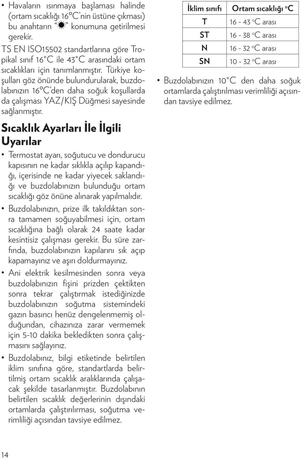 Türkiye koşulları göz önünde bulundurularak, buzdolabınızın 16ºC den daha soğuk koşullarda da çalışması YAZ/KIŞ Düğmesi sayesinde sağlanmıştır.