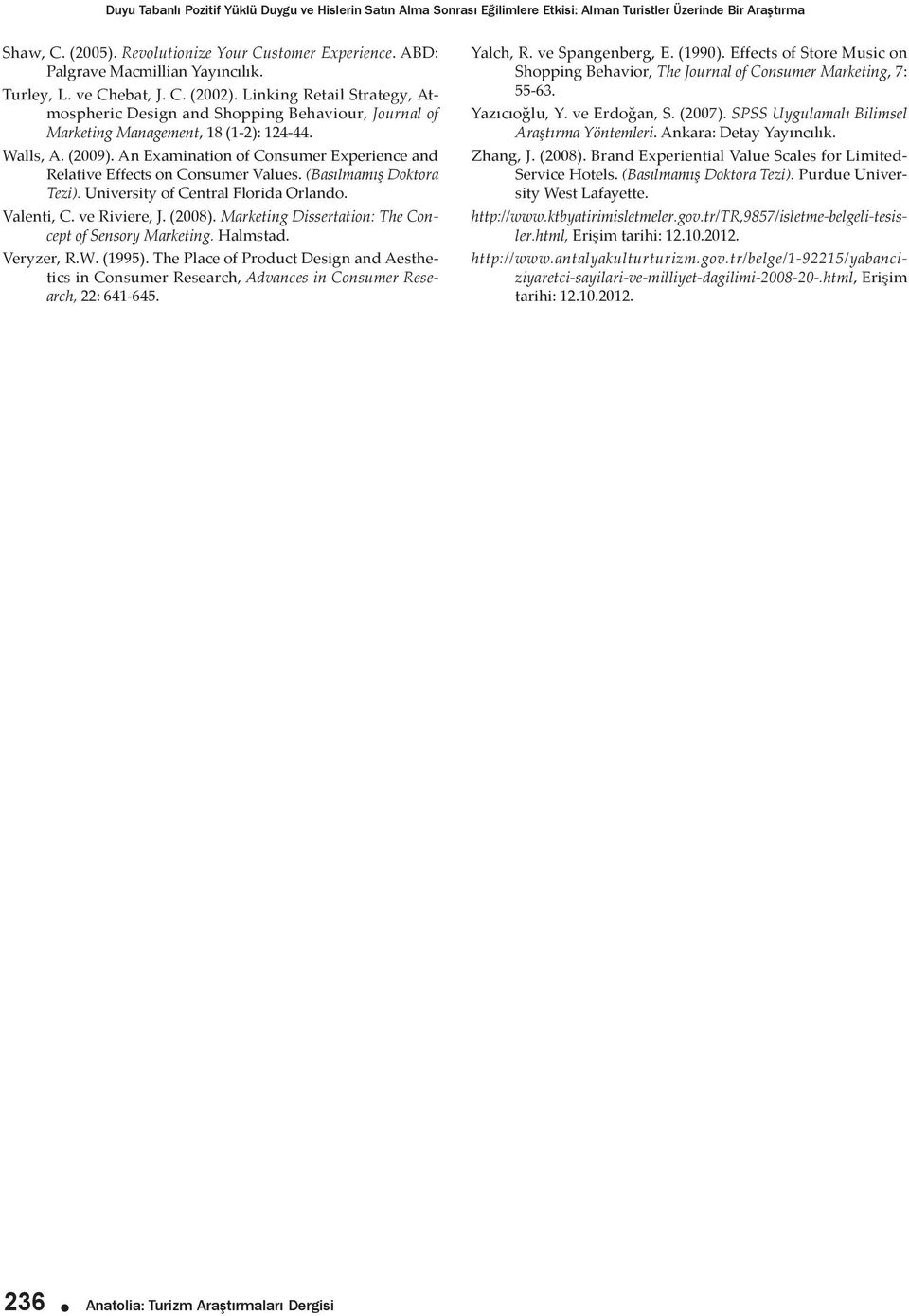 Walls, A. (2009). An Examination of Consumer Experience and Relative Effects on Consumer Values. (Basılmamış Doktora Tezi). University of Central Florida Orlando. Valenti, C. ve Riviere, J. (2008).