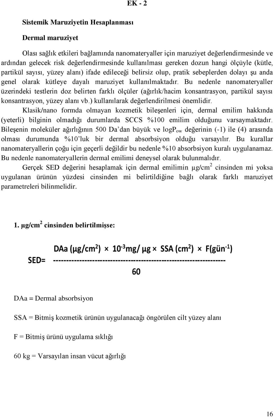 Bu nedenle nanomateryaller üzerindeki testlerin doz belirten farklı ölçüler (ağırlık/hacim konsantrasyon, partikül sayısı konsantrasyon, yüzey alanı vb.) kullanılarak değerlendirilmesi önemlidir.