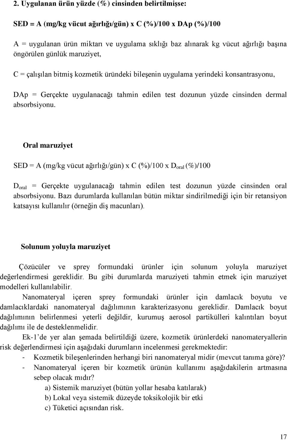 absorbsiyonu. Oral maruziyet SED = A (mg/kg vücut ağırlığı/gün) x C (%)/100 x D oral (%)/100 D oral = Gerçekte uygulanacağı tahmin edilen test dozunun yüzde cinsinden oral absorbsiyonu.