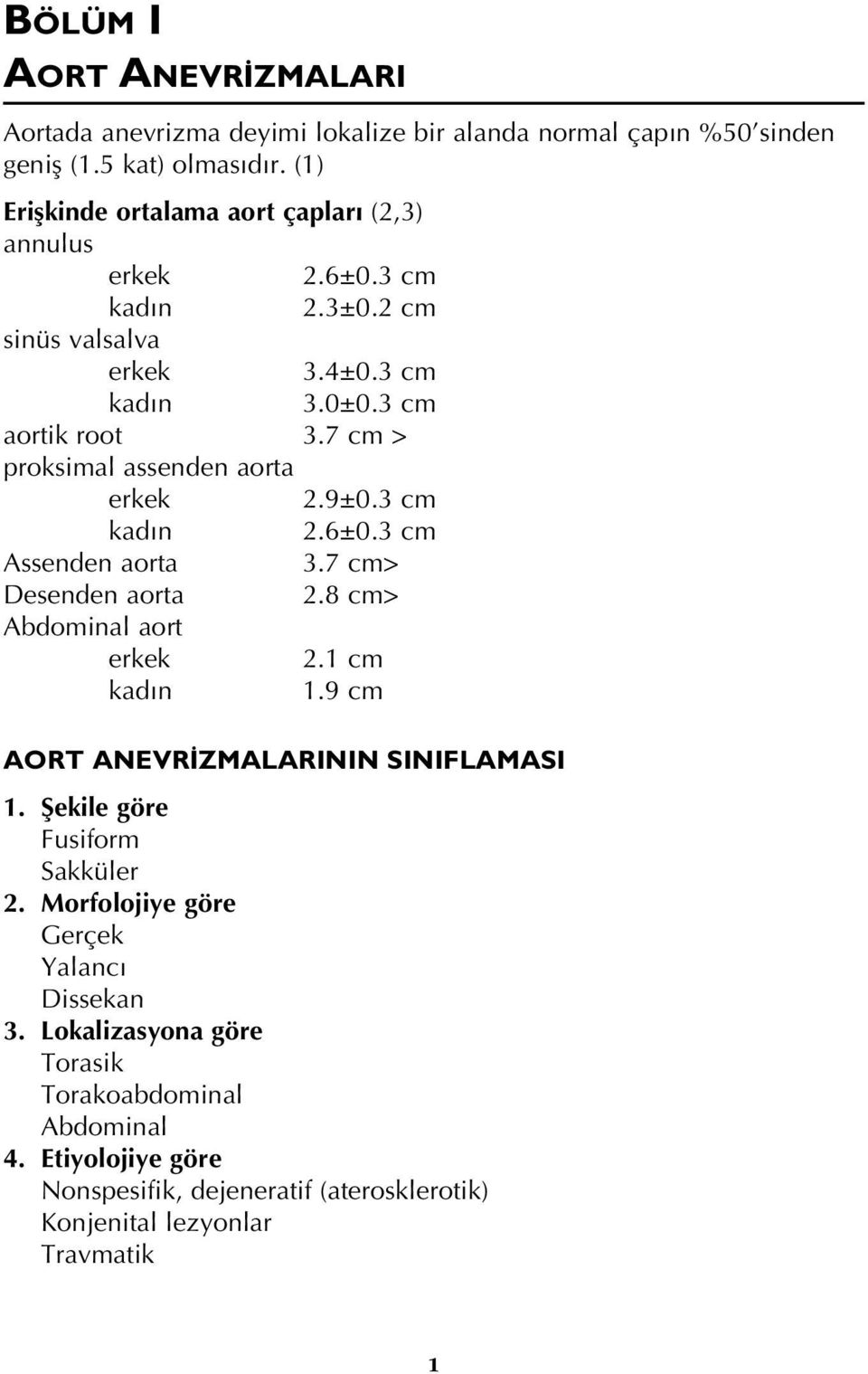 7 cm > proksimal assenden aorta erkek 2.9±0.3 cm kad n 2.6±0.3 cm Assenden aorta 3.7 cm> Desenden aorta 2.8 cm> Abdominal aort erkek 2.1 cm kad n 1.