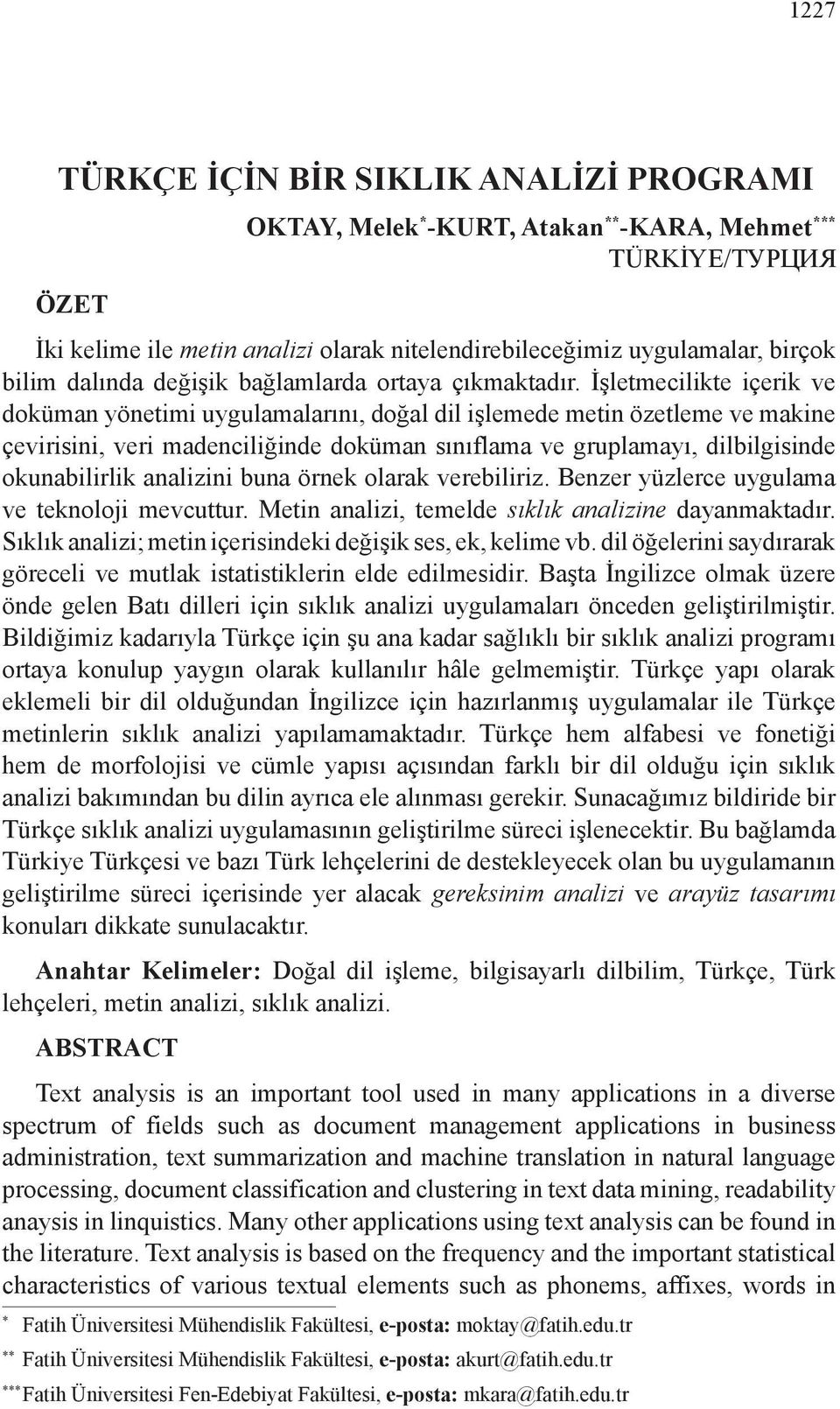 İşletmecilikte içerik ve doküman yönetimi uygulamalarını, doğal dil işlemede metin özetleme ve makine çevirisini, veri maden ciliğinde doküman sınıflama ve gruplamayı, dilbilgisinde okunabilirlik