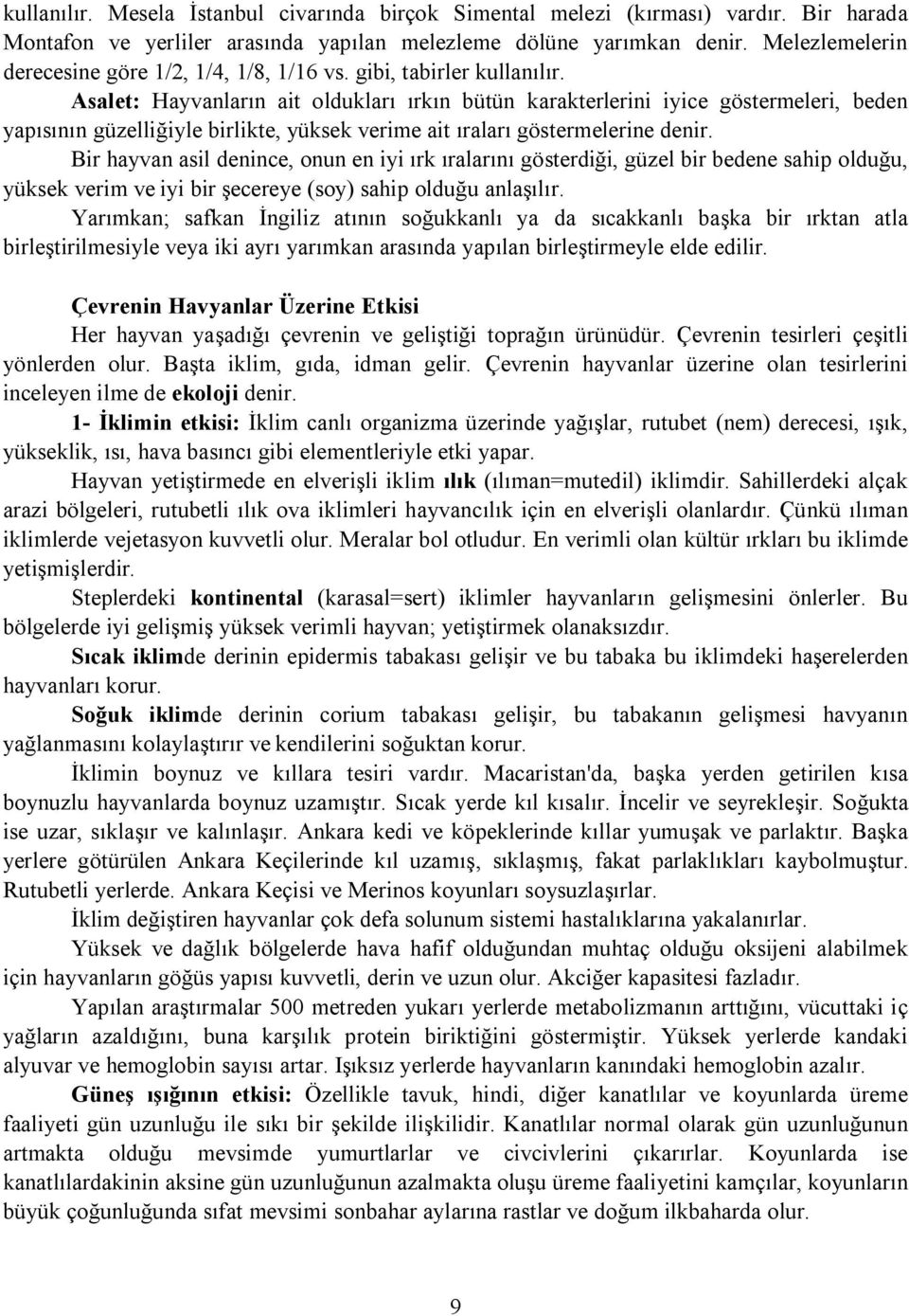 Asalet: Hayvanların ait oldukları ırkın bütün karakterlerini iyice göstermeleri, beden yapısının güzelliğiyle birlikte, yüksek verime ait ıraları göstermelerine denir.