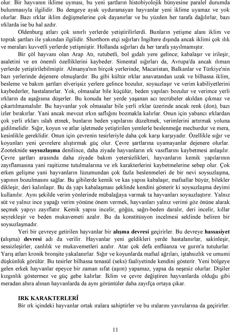 Bunların yetişme alanı iklim ve toprak şartları ile yakından ilgilidir. Shorthorn etçi sığırları İngiltere dışında ancak iklimi çok ılık ve meraları kuvvetli yerlerde yetişmiştir.