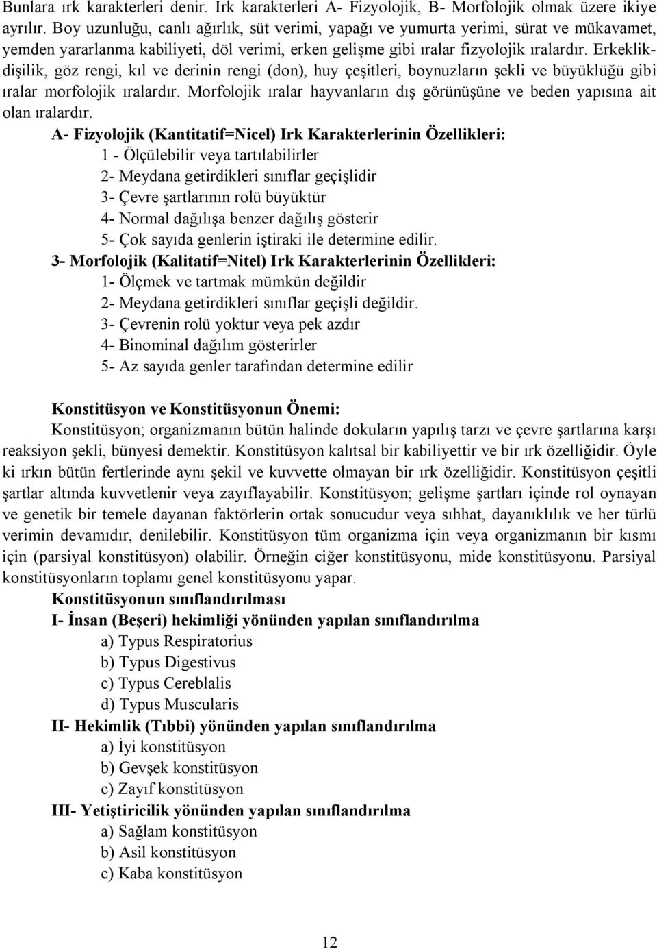 Erkeklikdişilik, göz rengi, kıl ve derinin rengi (don), huy çeşitleri, boynuzların şekli ve büyüklüğü gibi ıralar morfolojik ıralardır.