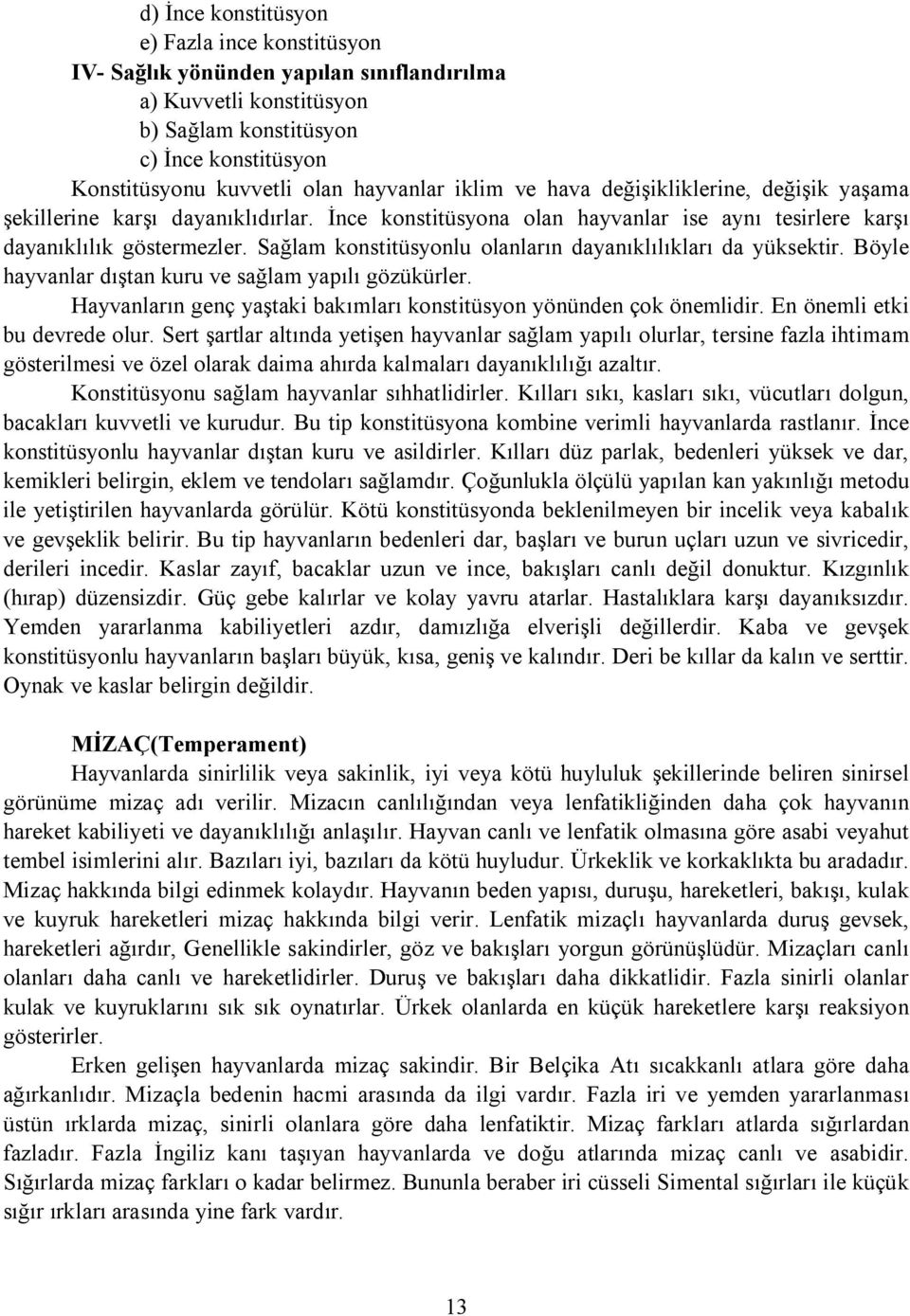 Sağlam konstitüsyonlu olanların dayanıklılıkları da yüksektir. Böyle hayvanlar dıştan kuru ve sağlam yapılı gözükürler. Hayvanların genç yaştaki bakımları konstitüsyon yönünden çok önemlidir.